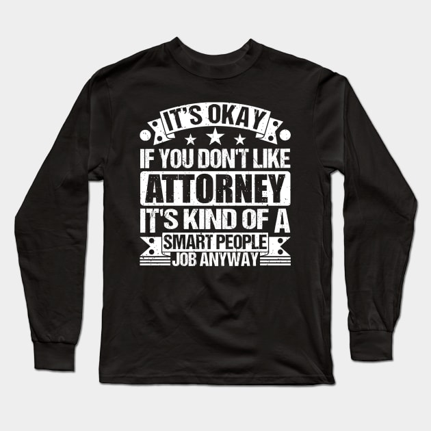 Attorney lover It's Okay If You Don't Like Attorney It's Kind Of A Smart People job Anyway Long Sleeve T-Shirt by Benzii-shop 